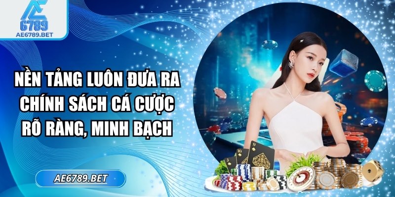 Nền tảng luôn đưa ra chính sách cá cược rõ ràng, minh bạch