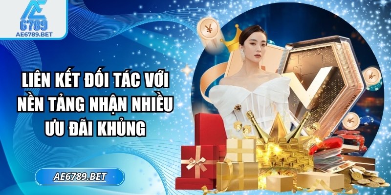 Liên kết đối tác với nền tảng nhận nhiều ưu đãi khủng