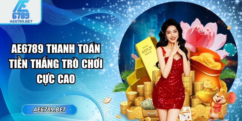 AE6789 thanh toán tiền thắng trò chơi cực cao
