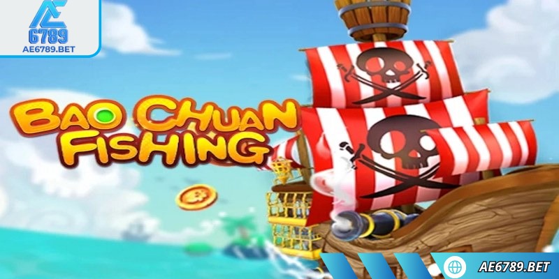 Bao Chuan Fishing AE6789 là siêu phẩm game bắn cá online