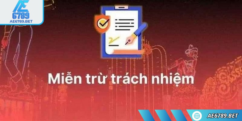 Miễn trừ trách nhiệm AE6789 giúp người dùng nắm rõ quyền lợi